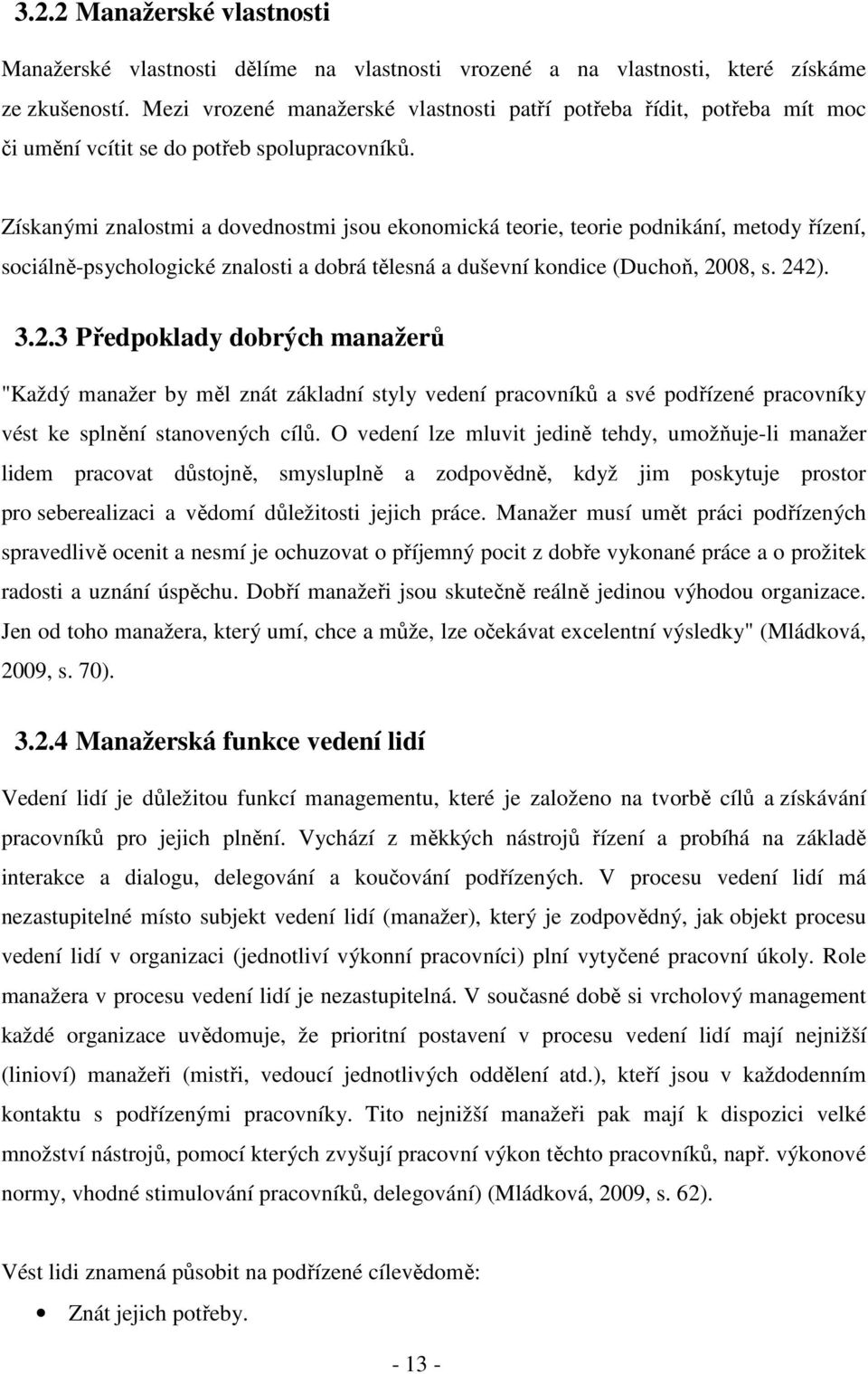 Získanými znalostmi a dovednostmi jsou ekonomická teorie, teorie podnikání, metody řízení, sociálně-psychologické znalosti a dobrá tělesná a duševní kondice (Duchoň, 20