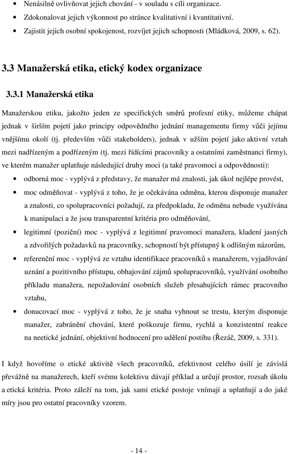 3 Manažerská etika, etický kodex organizace 3.3.1 Manažerská etika Manažerskou etiku, jakožto jeden ze specifických směrů profesní etiky, můžeme chápat jednak v širším pojetí jako principy