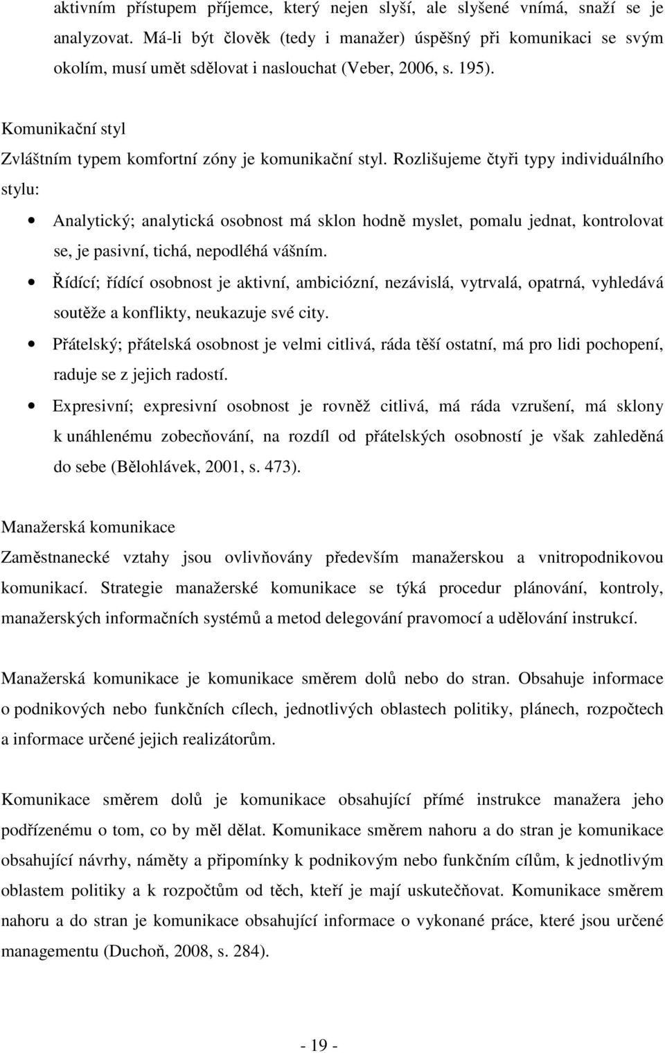 Rozlišujeme čtyři typy individuálního stylu: Analytický; analytická osobnost má sklon hodně myslet, pomalu jednat, kontrolovat se, je pasivní, tichá, nepodléhá vášním.