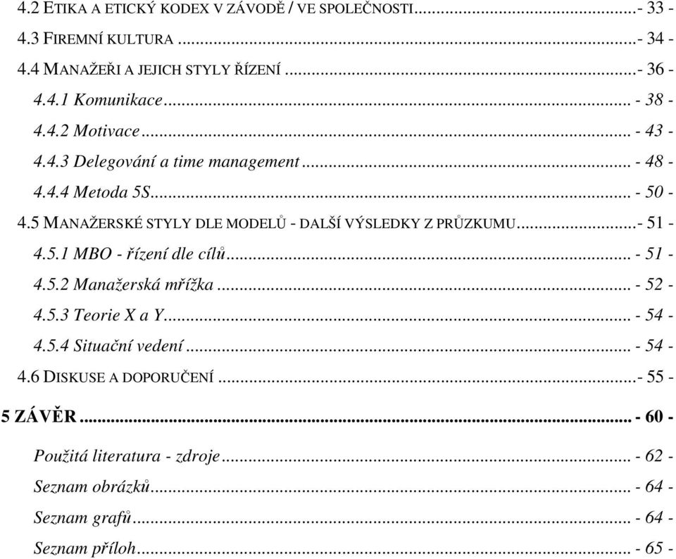 5 MANAŽERSKÉ STYLY DLE MODELŮ - DALŠÍ VÝSLEDKY Z PRŮZKUMU...- 51-4.5.1 MBO - řízení dle cílů... - 51-4.5.2 Manažerská mřížka... - 52-4.5.3 Teorie X a Y.