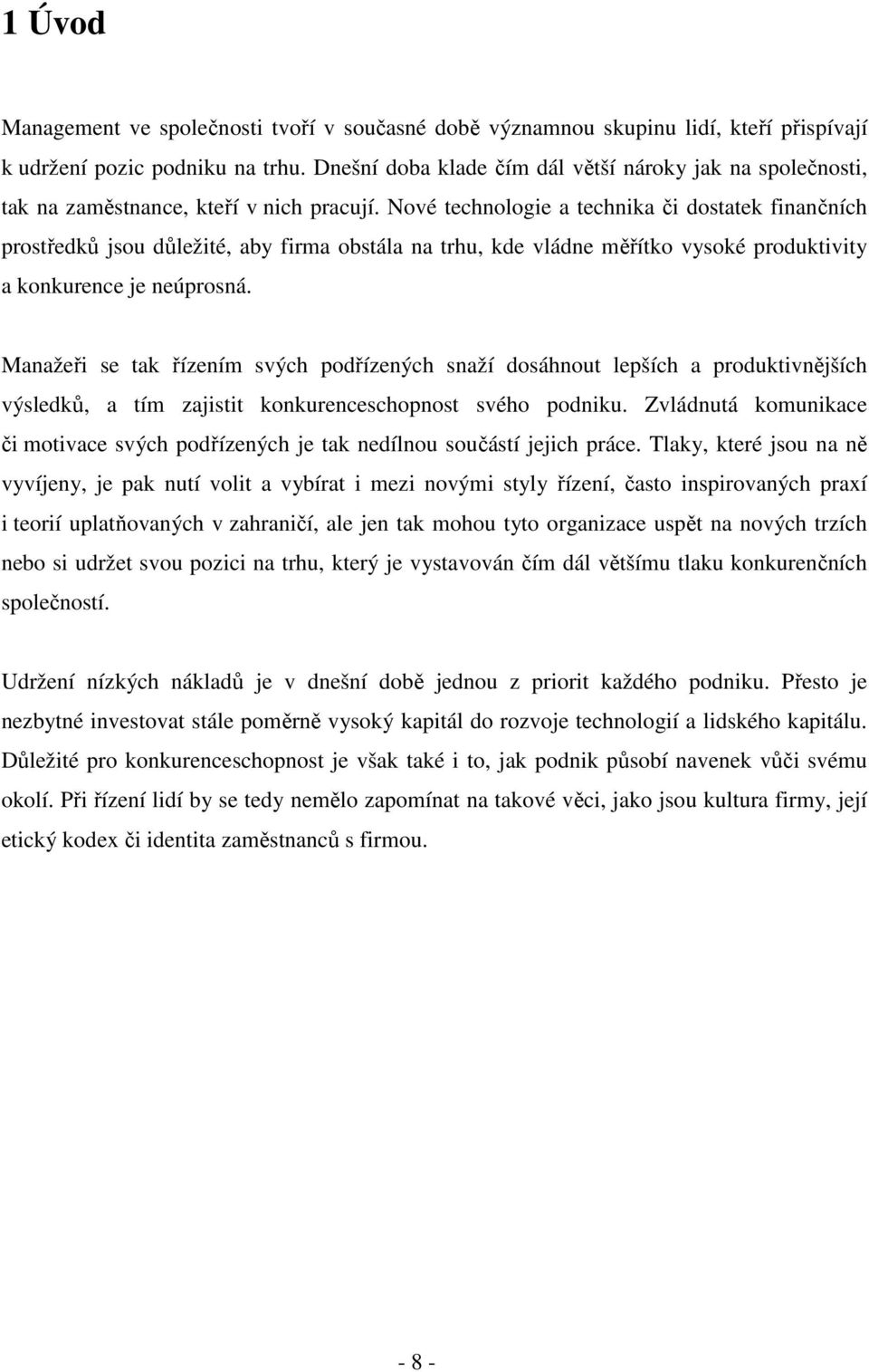 Nové technologie a technika či dostatek finančních prostředků jsou důležité, aby firma obstála na trhu, kde vládne měřítko vysoké produktivity a konkurence je neúprosná.