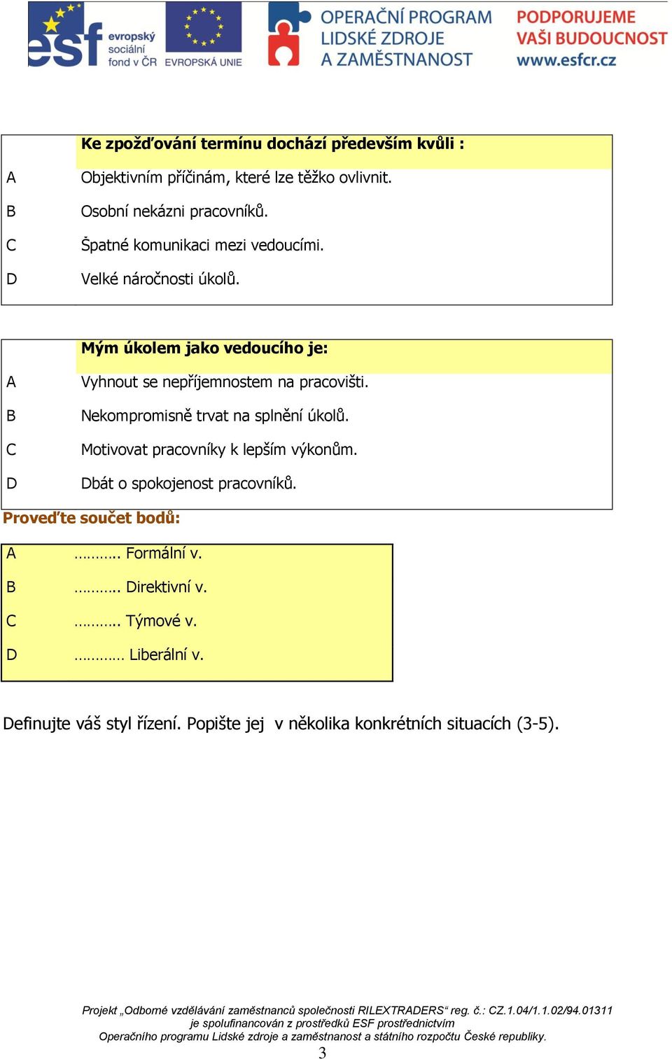 Nekompromisně trvat na splnění úkolů. Motivovat pracovníky k lepším výkonům. bát o spokojenost pracovníků. Proveďte součet bodů:.