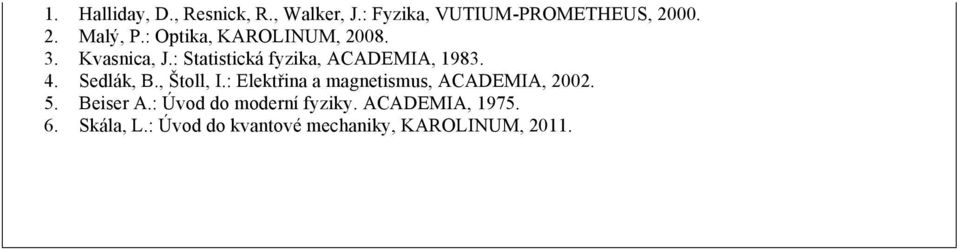 Sedlák, B., Štoll, I.: Elektřina a magnetismus, ACADEMIA, 2002. 5. Beiser A.