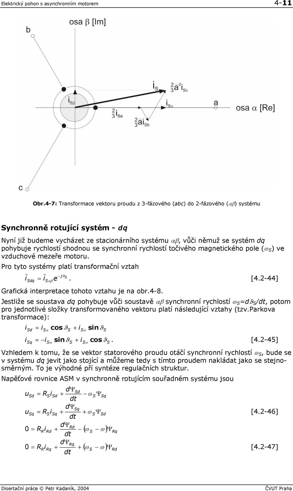 shodnou se synchronní rychlostí točvého agnetcého pole (ω ) ve vzduchové ezeře otoru. Pro tyto systéy platí transforační vztah dq αβ j e. [4.-44] Grafcá nterpretace tohoto vztahu je na obr.4-8.