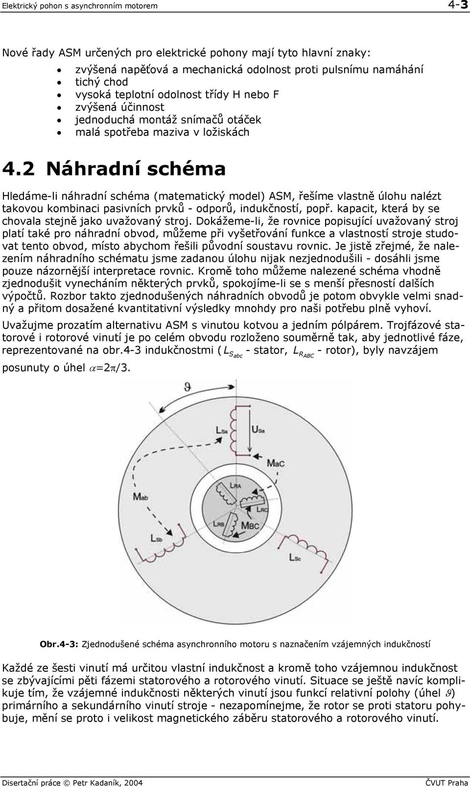 Náhradní schéa Hledáe-l náhradní schéa (ateatcý odel) A, řešíe vlastně úlohu nalézt taovou obnac pasvních prvů - odporů, ndučností, popř. apact, terá by se chovala stejně jao uvažovaný stroj.