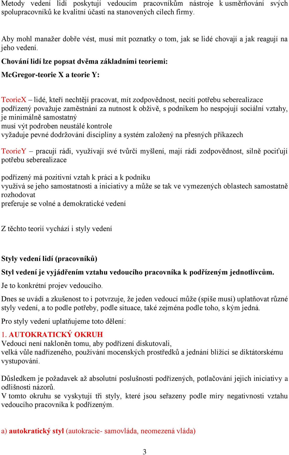 Chování lidí lze popsat dvěma základními teoriemi: McGregor-teorie X a teorie Y: TeorieX lidé, kteří nechtějí pracovat, mít zodpovědnost, necítí potřebu seberealizace podřízený považuje zaměstnání za