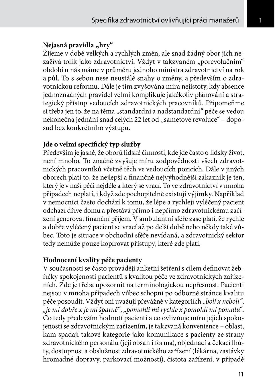 Dále je tím zvyšována míra nejistoty, kdy absence jednoznačných pravidel velmi komplikuje jakékoliv plánování a strategický přístup vedoucích zdravotnických pracovníků.