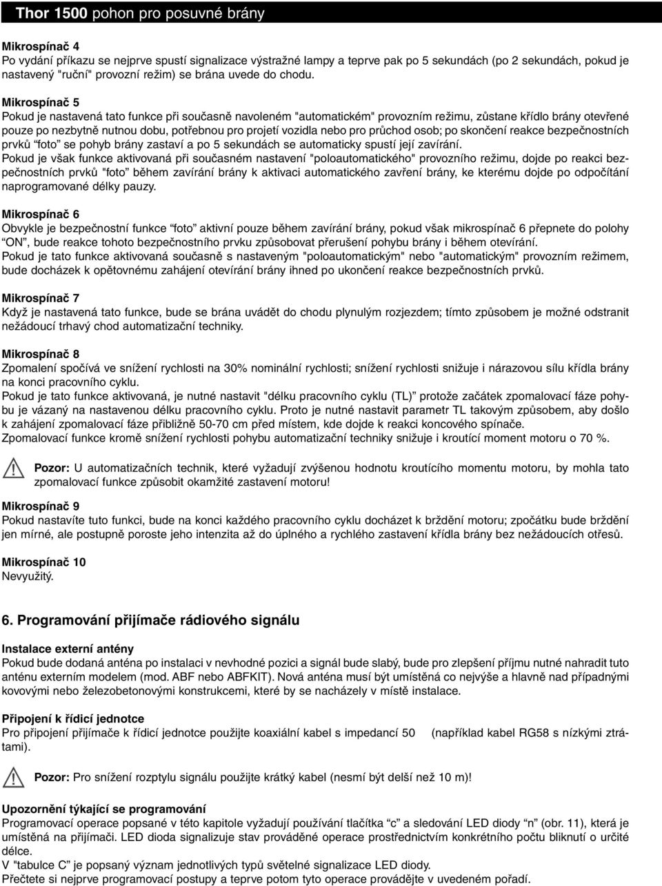 pro průchod osob; po skončení reakce bezpečnostních prvků foto se pohyb brány zastaví a po 5 sekundách se automaticky spustí její zavírání.