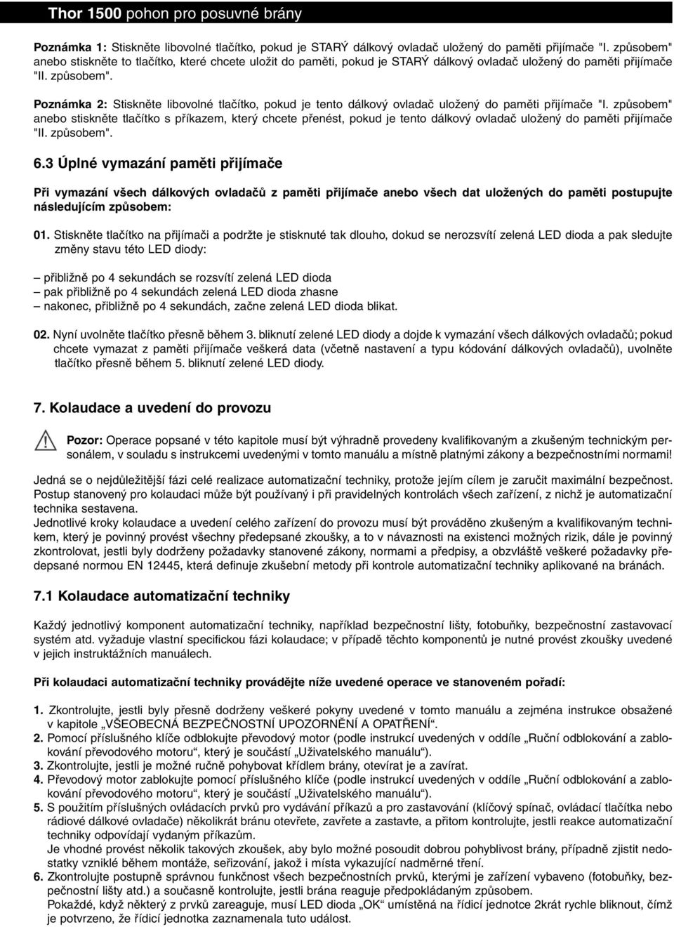 Poznámka 2: Stiskněte libovolné tlačítko, pokud je tento dálkový ovladač uložený do paměti přijímače "I.