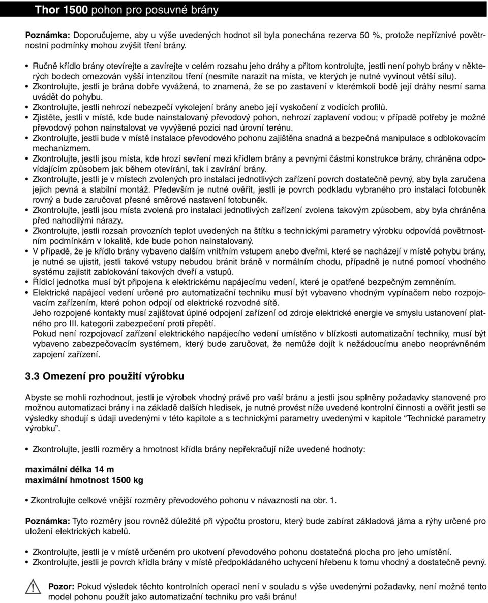 kterých je nutné vyvinout větší sílu). Zkontrolujte, jestli je brána dobře vyvážená, to znamená, že se po zastavení v kterémkoli bodě její dráhy nesmí sama uvádět do pohybu.
