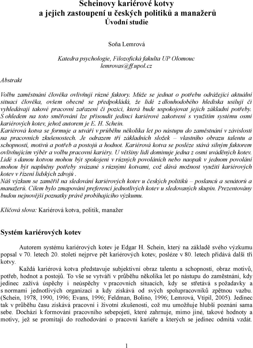 Může se jednat o potřebu odrážející aktuální situaci člověka, ovšem obecně se předpokládá, že lidé z dlouhodobého hlediska usilují či vyhledávají takové pracovní zařazení či pozici, která bude