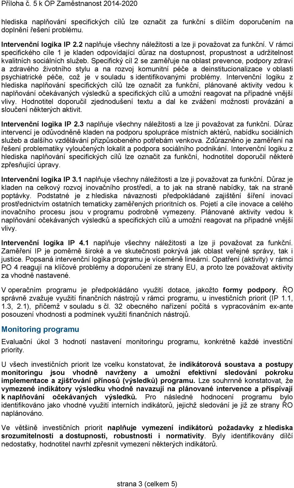 Specifický cíl 2 se zaměřuje na oblast prevence, podpory zdraví a zdravého životního stylu a na rozvoj komunitní péče a deinstitucionalizace v oblasti psychiatrické péče, což je v souladu s