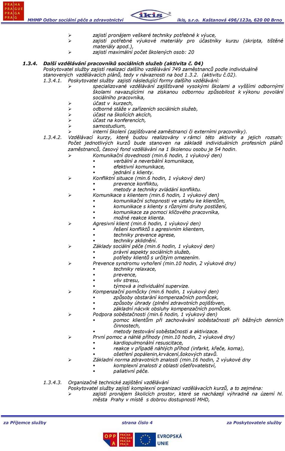 04) Poskytovatel služby zajistí realizaci dalšího vzdělávání 749 zaměstnanců podle individuálně stanovených vzdělávacích plánů, tedy v návaznosti na bod 1.