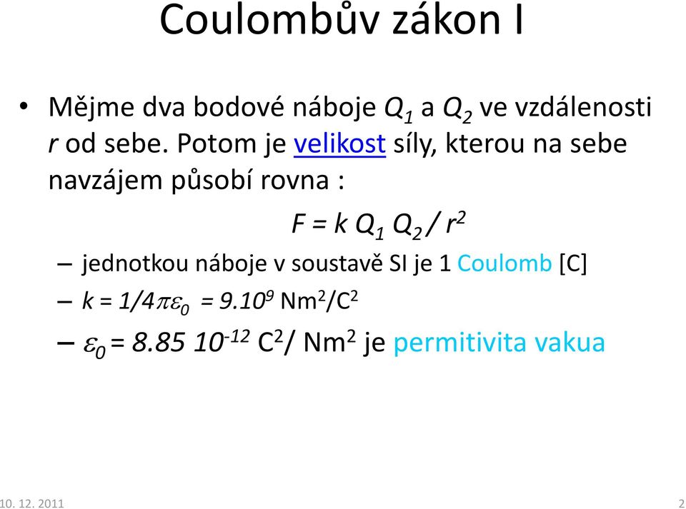 Q 1 Q 2 / r 2 jednotkou náboje v soustavě SI je 1 Coulomb [C] k = 1/4 0 =