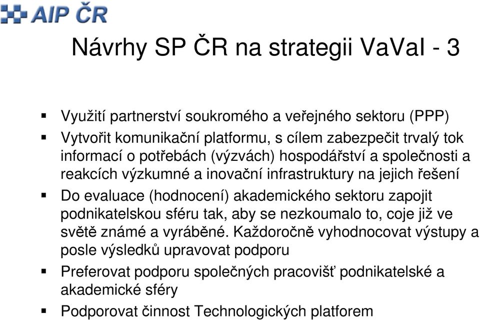 (hodnocení) akademického sektoru zapojit podnikatelskou sféru tak, aby se nezkoumalo to, coje již ve světě známé a vyráběné.