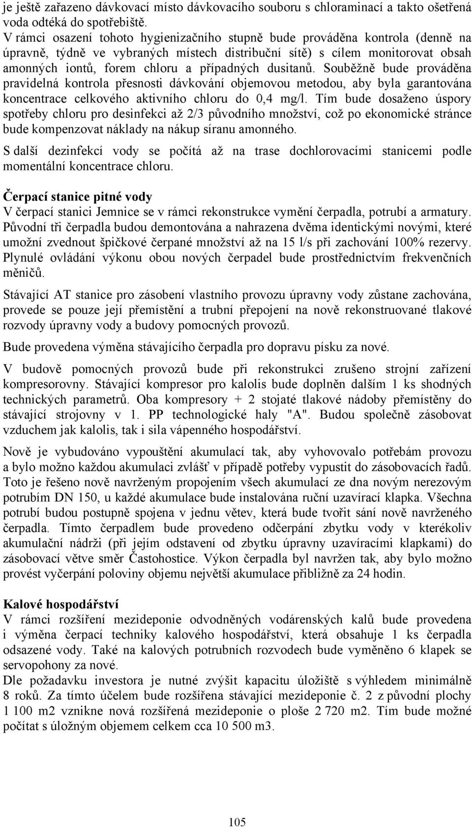 případných dusitanů. Souběžně bude prováděna pravidelná kontrola přesnosti dávkování objemovou metodou, aby byla garantována koncentrace celkového aktivního chloru do 0,4 mg/l.