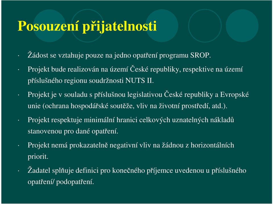 Projekt je v souladu s příslušnou legislativou České republiky a Evropské unie (ochrana hospodářské soutěže, vliv na životní prostředí, atd.).