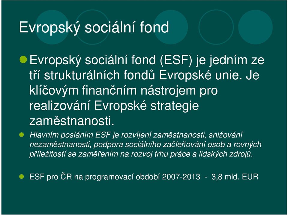Hlavním posláním ESF je rozvíjení zaměstnanosti, snižování nezaměstnanosti, podpora sociálního začleňování