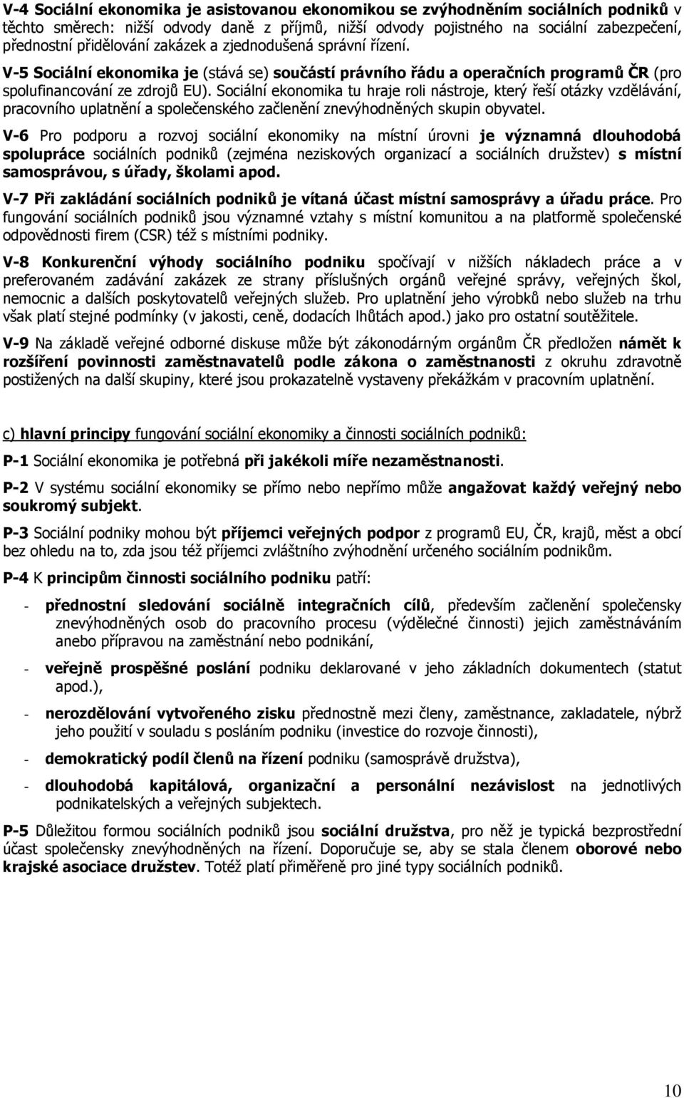 Sociální ekonomika tu hraje roli nástroje, který řeší otázky vzdělávání, pracovního uplatnění a společenského začlenění znevýhodněných skupin obyvatel.