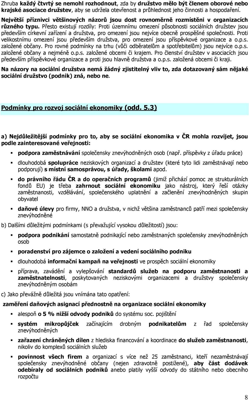 Přesto existují rozdíly: Proti územnímu omezení působnosti sociálních družstev jsou především církevní zařízení a družstva, pro omezení jsou nejvíce obecně prospěšné společnosti.