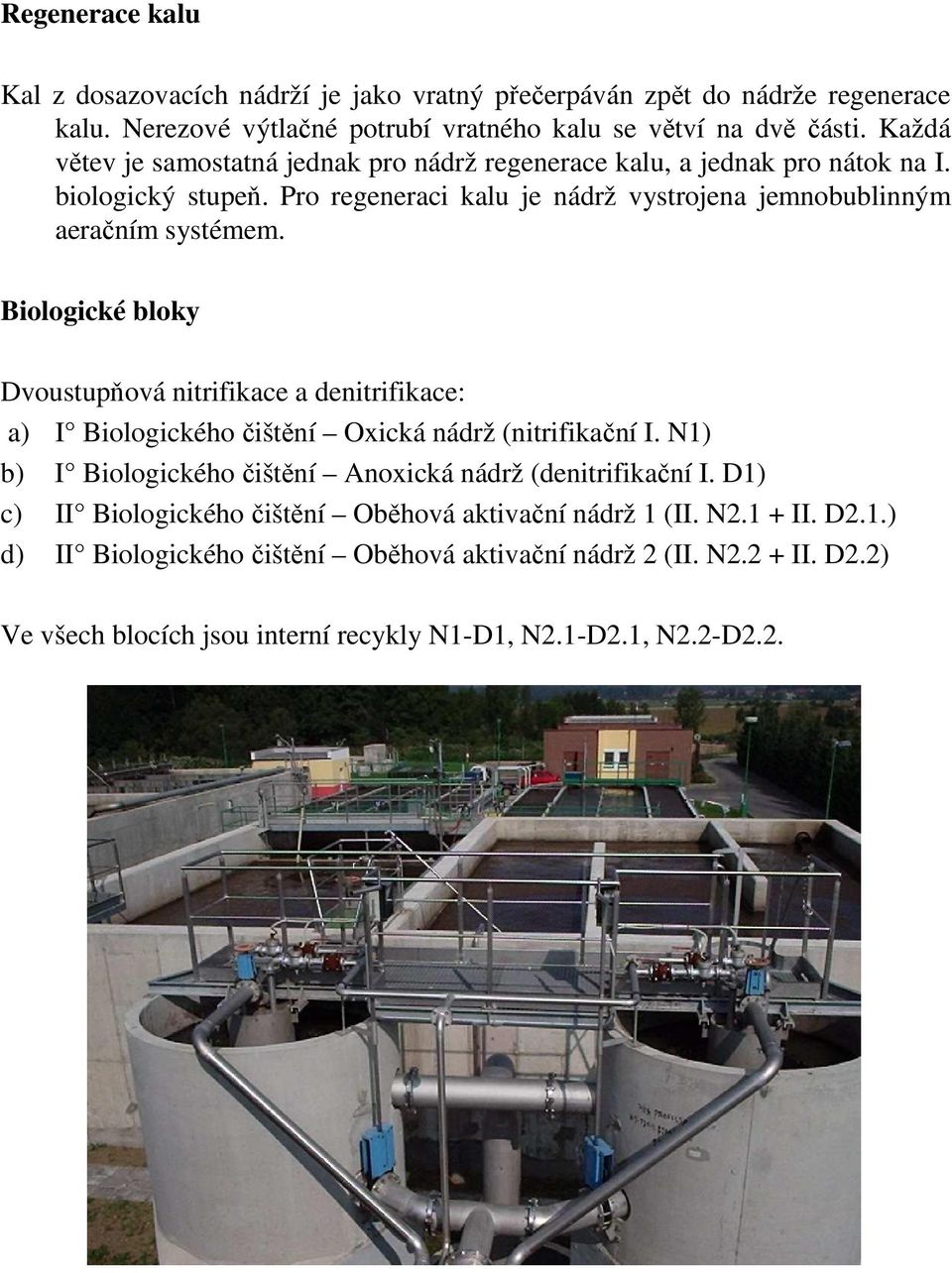 Biologické bloky Dvoustupňová nitrifikace a denitrifikace: a) I Biologického čištění Oxická nádrž (nitrifikační I. N1) b) I Biologického čištění Anoxická nádrž (denitrifikační I.