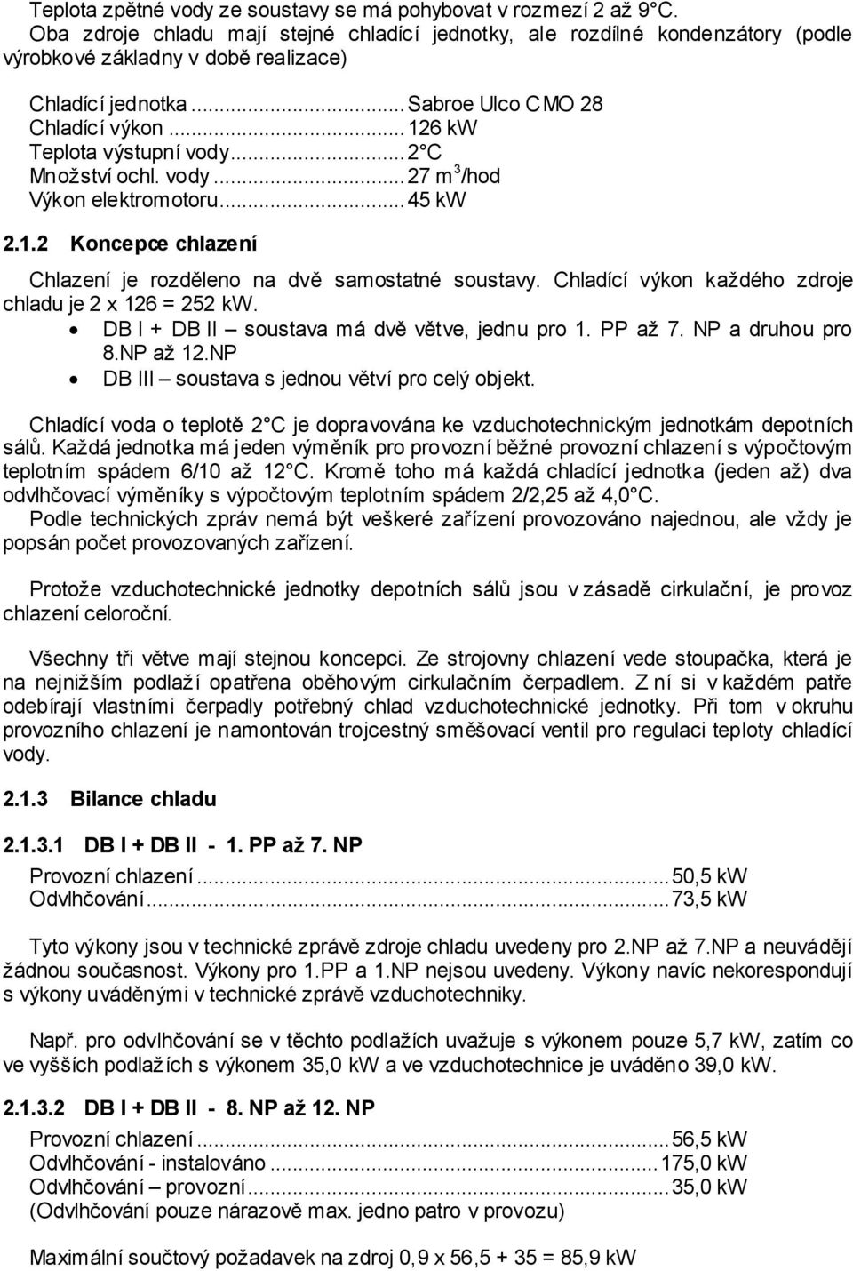 .. 126 kw Teplota výstupní vody... 2 C Množství ochl. vody... 27 m 3 /hod Výkon elektromotoru... 45 kw 2.1.2 Koncepce chlazení Chlazení je rozděleno na dvě samostatné soustavy.