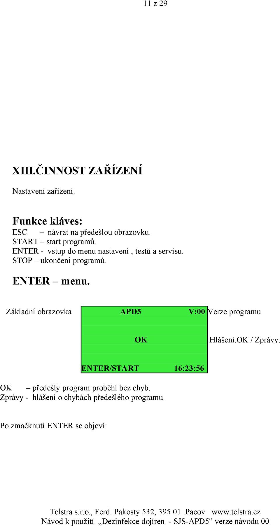 ENTER menu. Základní obrazovka APD5 V:00 Verze programu OK Hlášení.OK / Zprávy.