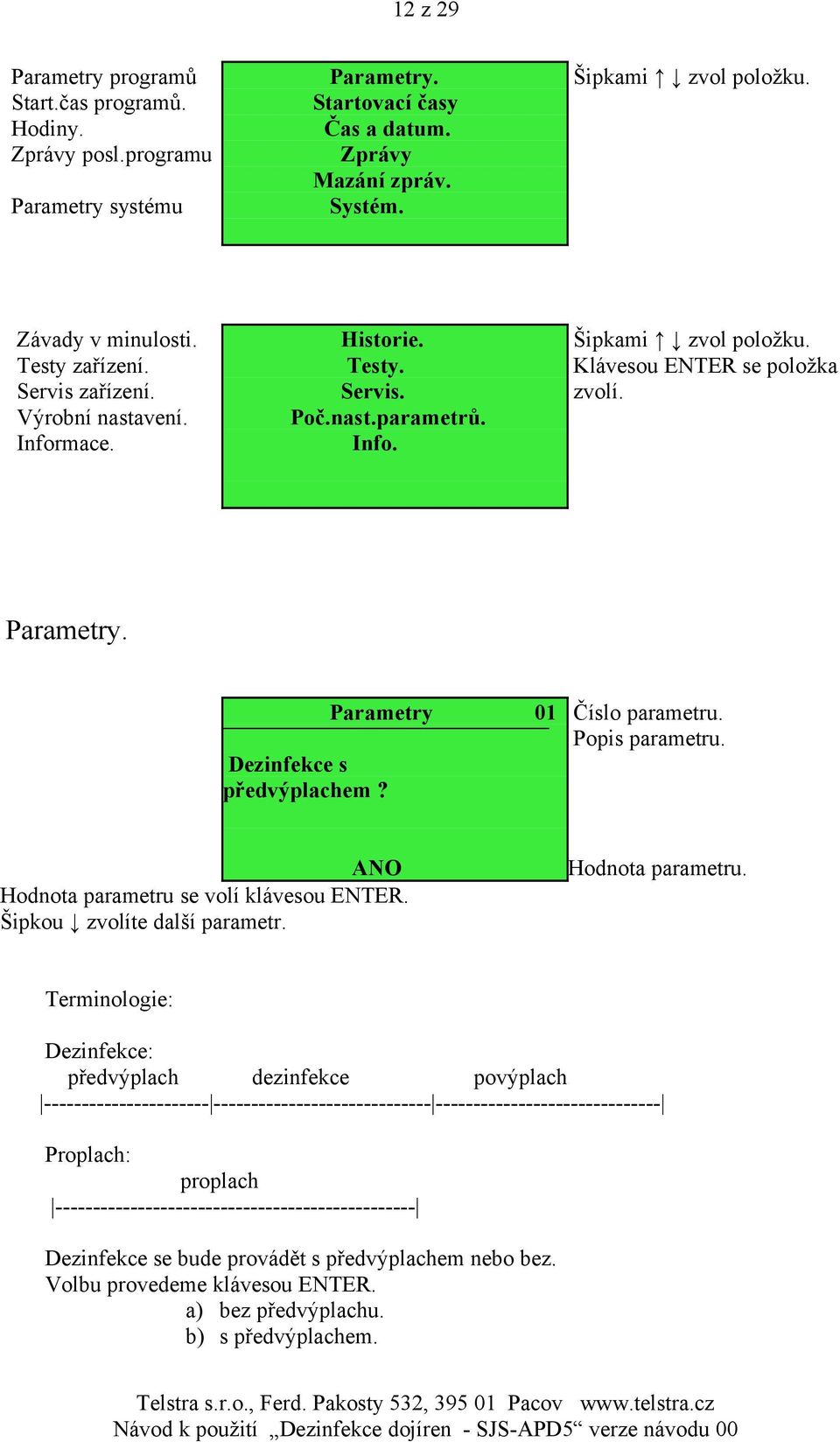 Parametry 01 Dezinfekce s předvýplachem? Číslo parametru. Popis parametru. ANO Hodnota parametru 