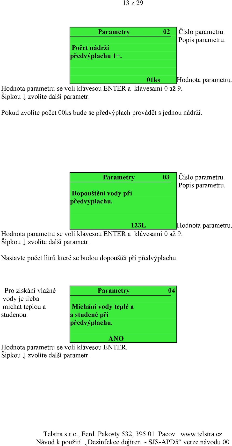 Číslo parametru. Popis parametru. 123L Hodnota parametru. Nastavte počet litrů které se budou dopouštět při předvýplachu.