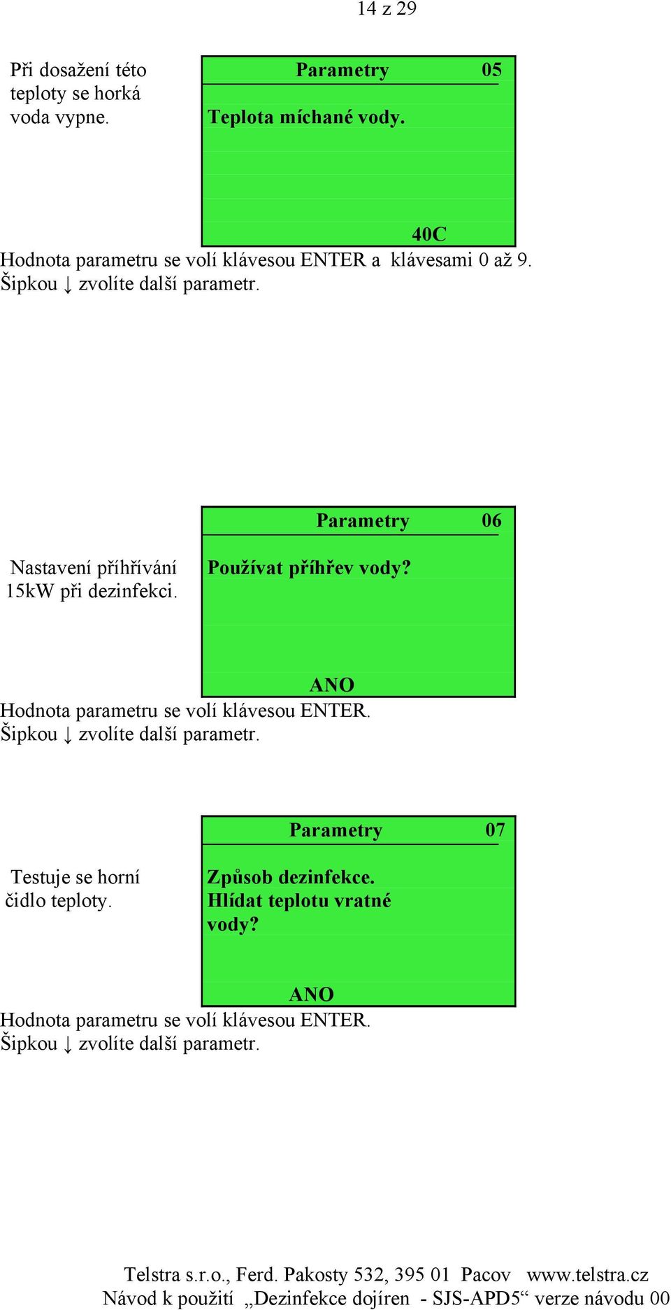 ANO Hodnota parametru se volí klávesou ENTER. Testuje se horní čidlo teploty.