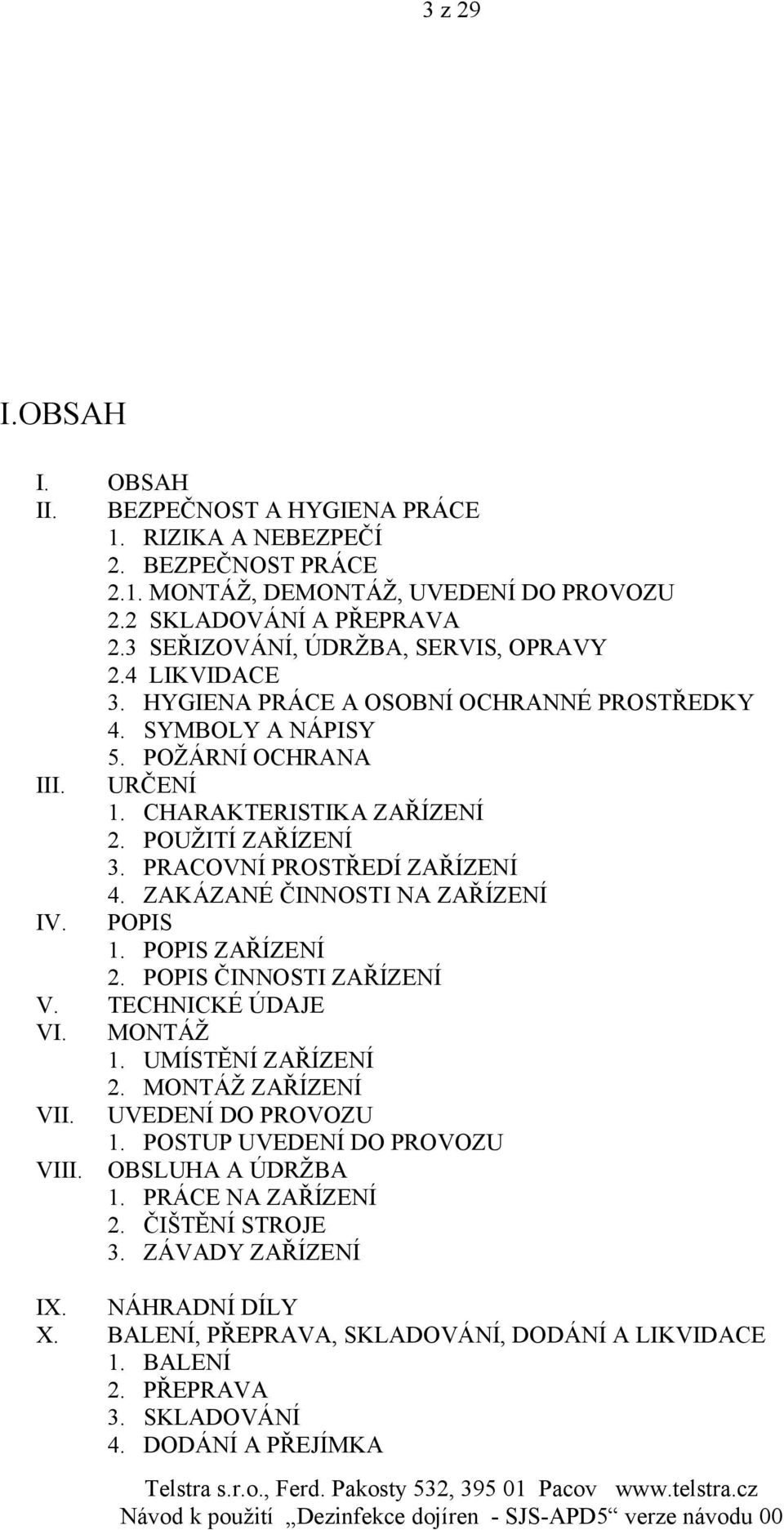 PRACOVNÍ PROSTŘEDÍ ZAŘÍZENÍ 4. ZAKÁZANÉ ČINNOSTI NA ZAŘÍZENÍ IV. POPIS 1. POPIS ZAŘÍZENÍ 2. POPIS ČINNOSTI ZAŘÍZENÍ V. TECHNICKÉ ÚDAJE VI. MONTÁŽ 1. UMÍSTĚNÍ ZAŘÍZENÍ 2. MONTÁŽ ZAŘÍZENÍ VII.