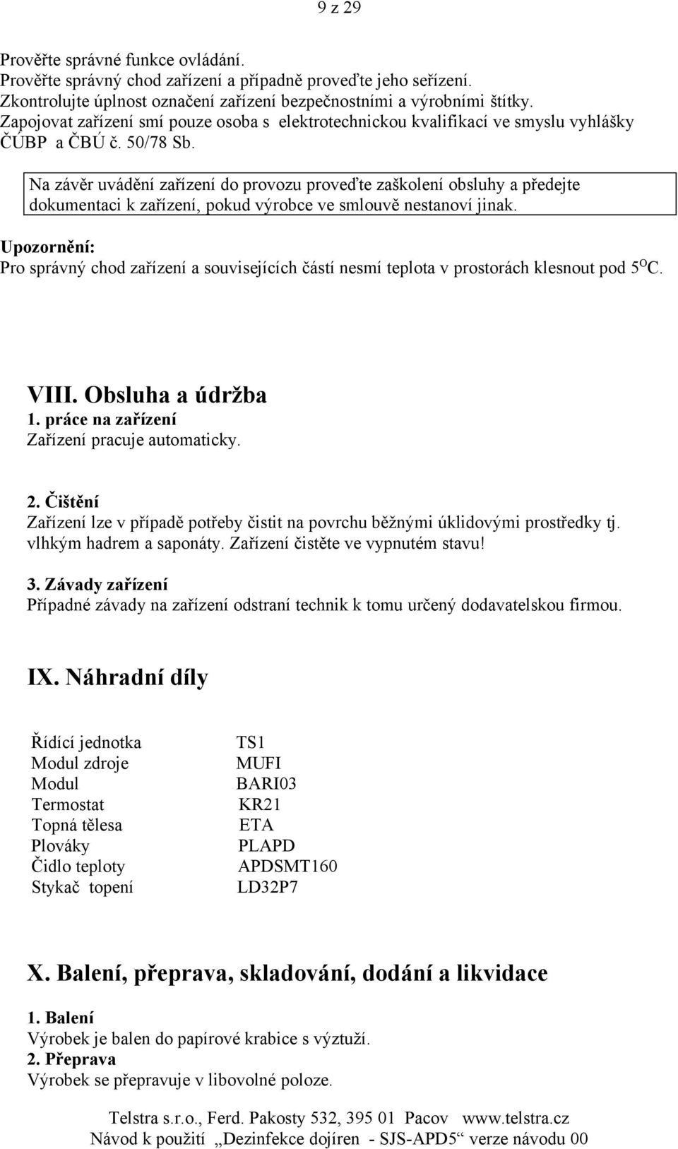 Na závěr uvádění zařízení do provozu proveďte zaškolení obsluhy a předejte dokumentaci k zařízení, pokud výrobce ve smlouvě nestanoví jinak.