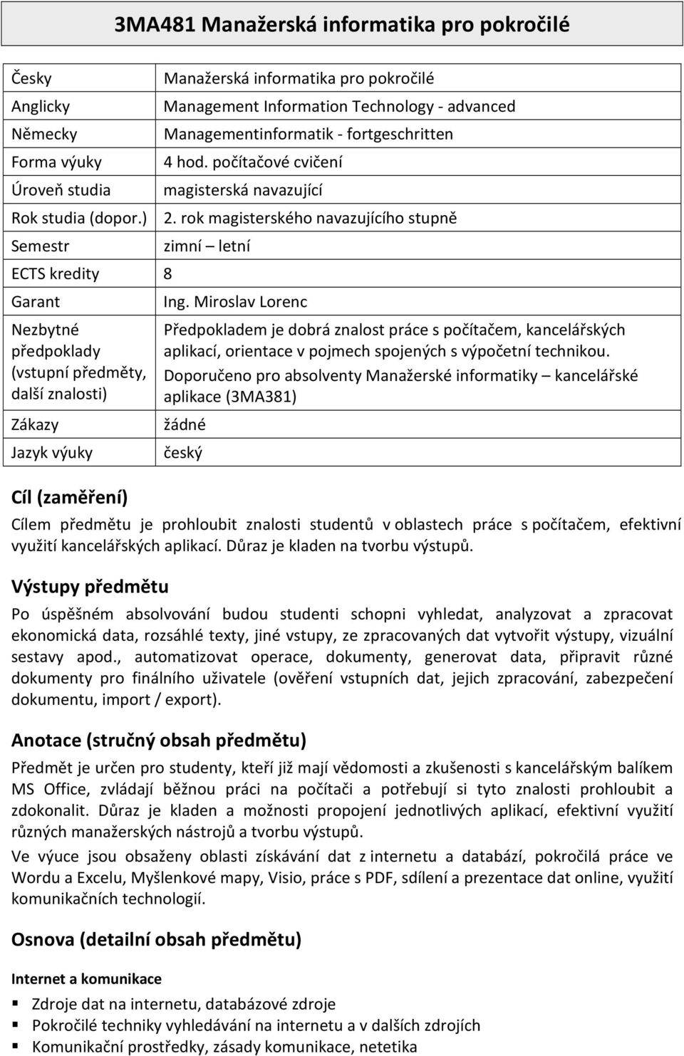 rok magisterského navazujícího stupně Semestr ECTS kredity 8 Garant Nezbytné předpoklady (vstupní předměty, další znalosti) Zákazy Jazyk výuky Cíl (zaměření) zimní letní Ing.