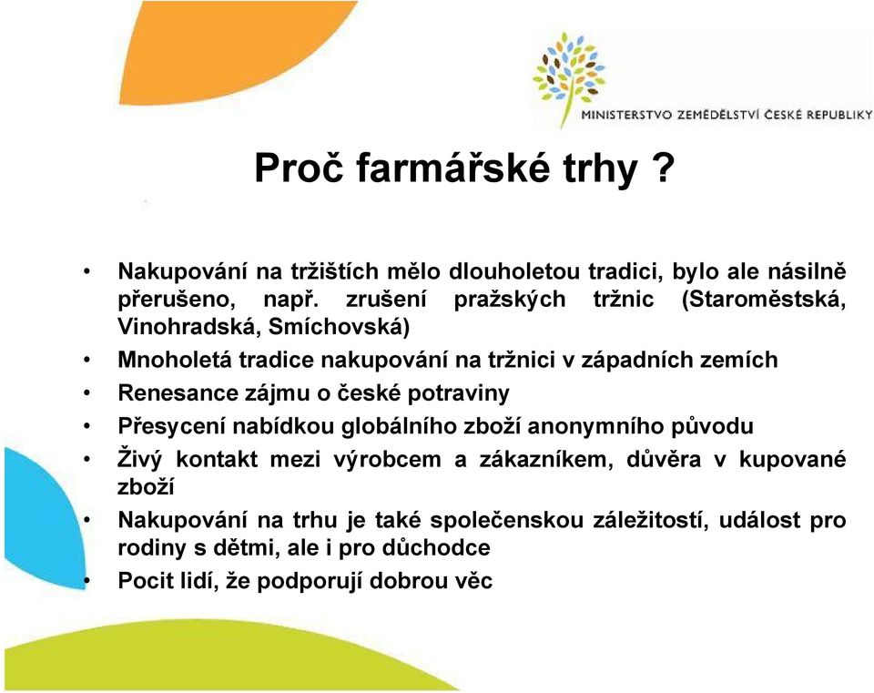 Renesance zájmu o české potraviny Přesycení nabídkou globálního zboží anonymního původu Živý kontakt mezi výrobcem a zákazníkem,