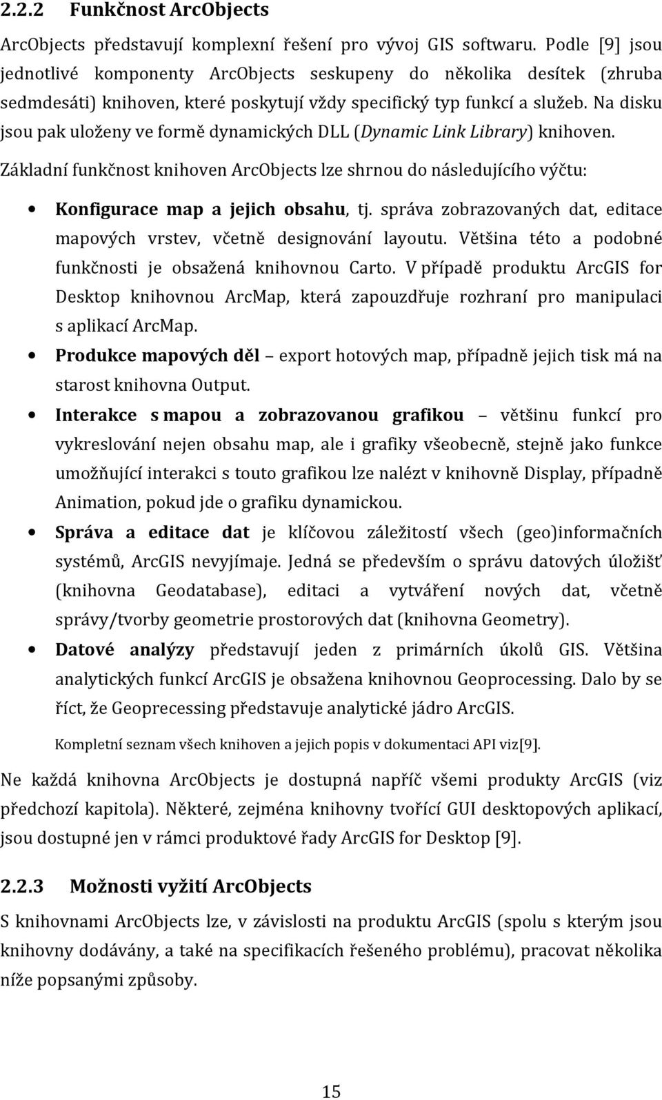 Na disku jsou pak uloženy ve formě dynamických DLL (Dynamic Link Library) knihoven. Základní funkčnost knihoven ArcObjects lze shrnou do následujícího výčtu: Konfigurace map a jejich obsahu, tj.