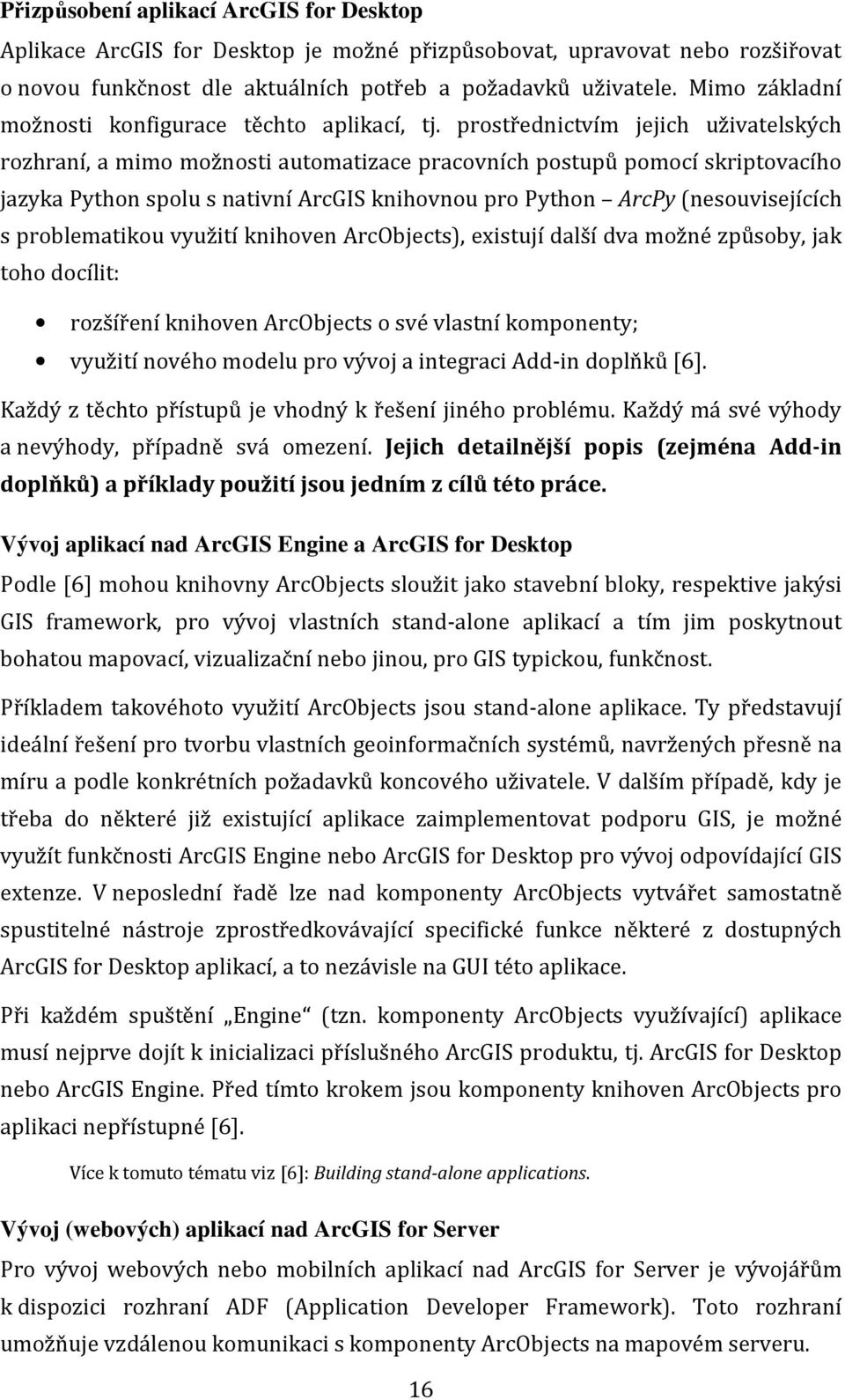 prostřednictvím jejich uživatelských rozhraní, a mimo možnosti automatizace pracovních postupů pomocí skriptovacího jazyka Python spolu s nativní ArcGIS knihovnou pro Python ArcPy (nesouvisejících s