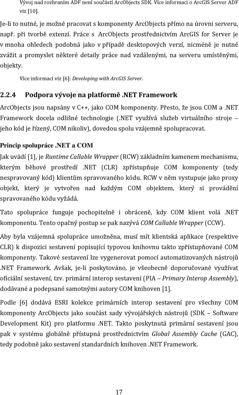 Práce s ArcObjects prostřednictvím ArcGIS for Server je v mnoha ohledech podobná jako v případě desktopových verzí, nicméně je nutné zvážit a promyslet některé detaily práce nad vzdálenými, na