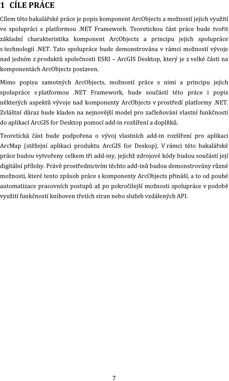 Tato spolupráce bude demonstrována v rámci možností vývoje nad jedním z produktů společnosti ESRI ArcGIS Desktop, který je z velké části na komponentách ArcObjects postaven.