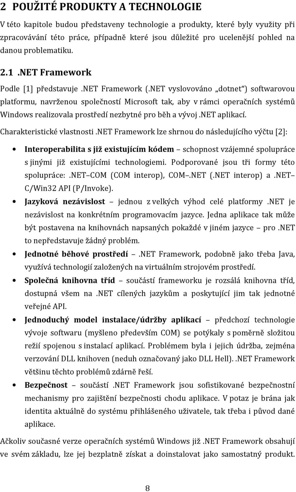 NET vyslovováno dotnet ) softwarovou platformu, navrženou společností Microsoft tak, aby v rámci operačních systémů Windows realizovala prostředí nezbytné pro běh a vývoj.net aplikací.