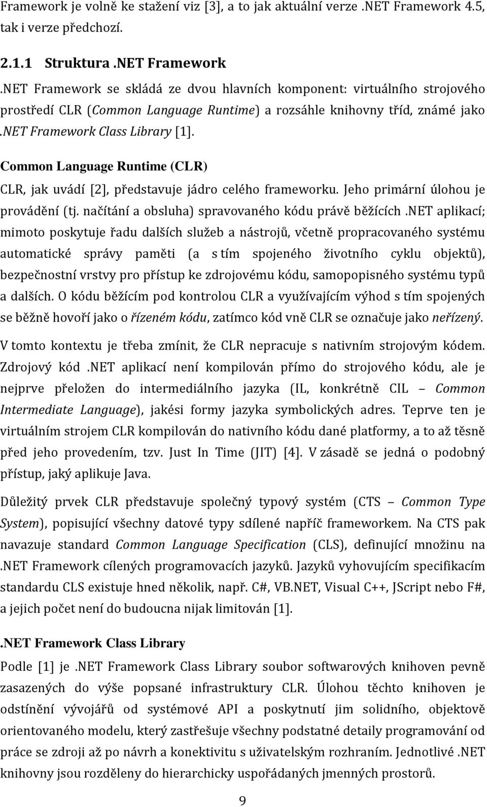 Common Language Runtime (CLR) CLR, jak uvádí [2], představuje jádro celého frameworku. Jeho primární úlohou je provádění (tj. načítání a obsluha) spravovaného kódu právě běžících.