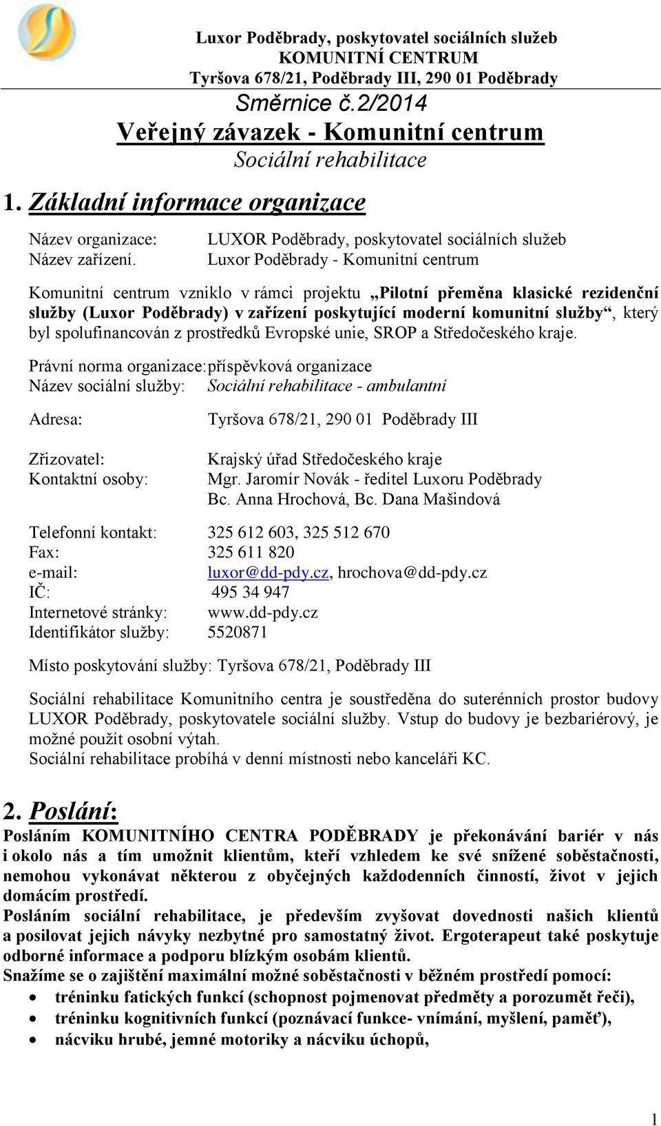 LUXOR Poděbrady, poskytovatel sociálních služeb Luxor Poděbrady - Komunitní centrum Komunitní centrum vzniklo v rámci projektu Pilotní přeměna klasické rezidenční služby (Luxor Poděbrady) v zařízení
