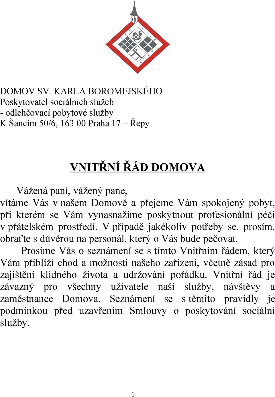 přejeme Vám spokojený pobyt, při kterém se Vám vynasnažíme poskytnout profesionální péči v přátelském prostředí.