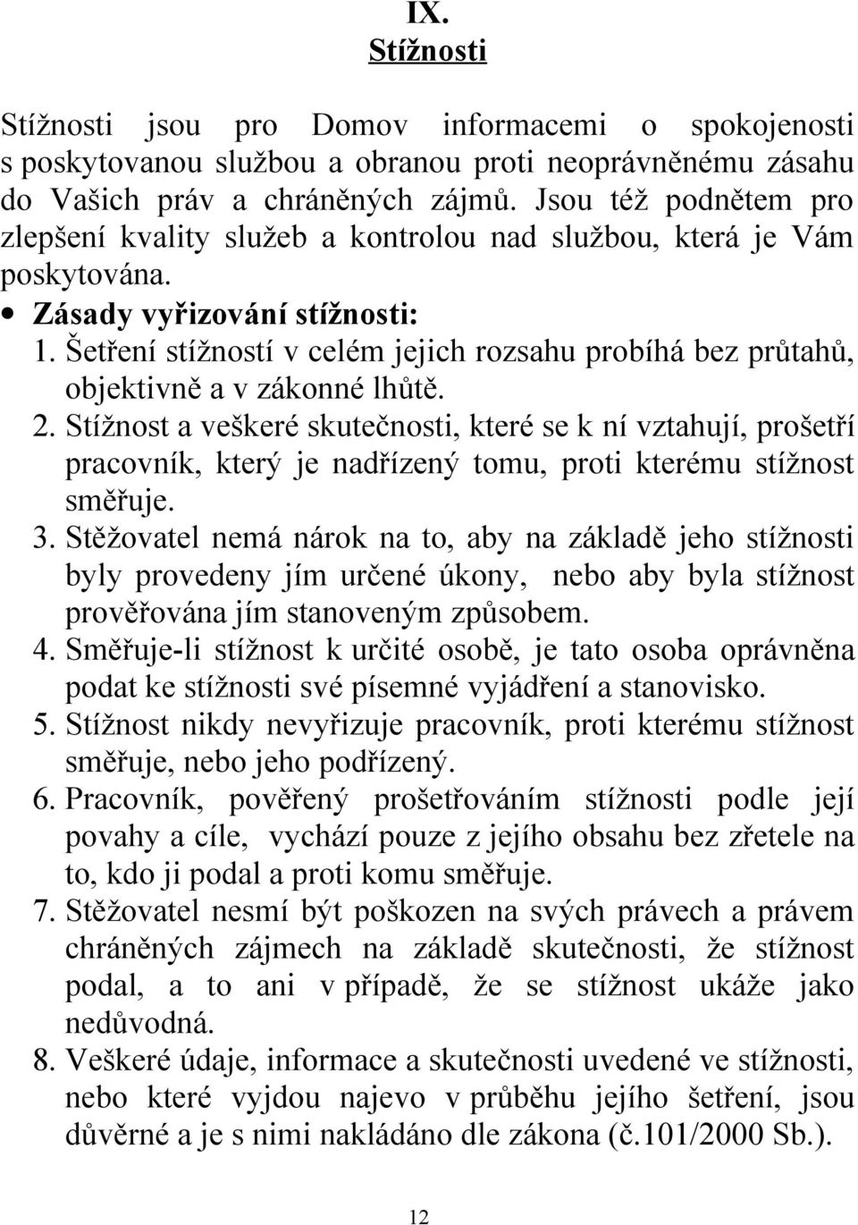 Šetření stížností v celém jejich rozsahu probíhá bez průtahů, objektivně a v zákonné lhůtě. 2.