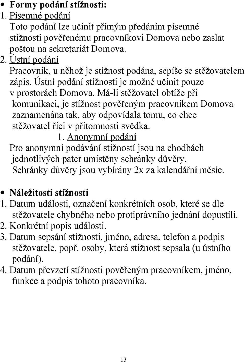 Má-li stěžovatel obtíže při komunikaci, je stížnost pověřeným pracovníkem Domova zaznamenána tak, aby odpovídala tomu, co chce stěžovatel říci v přítomnosti svědka. 1.