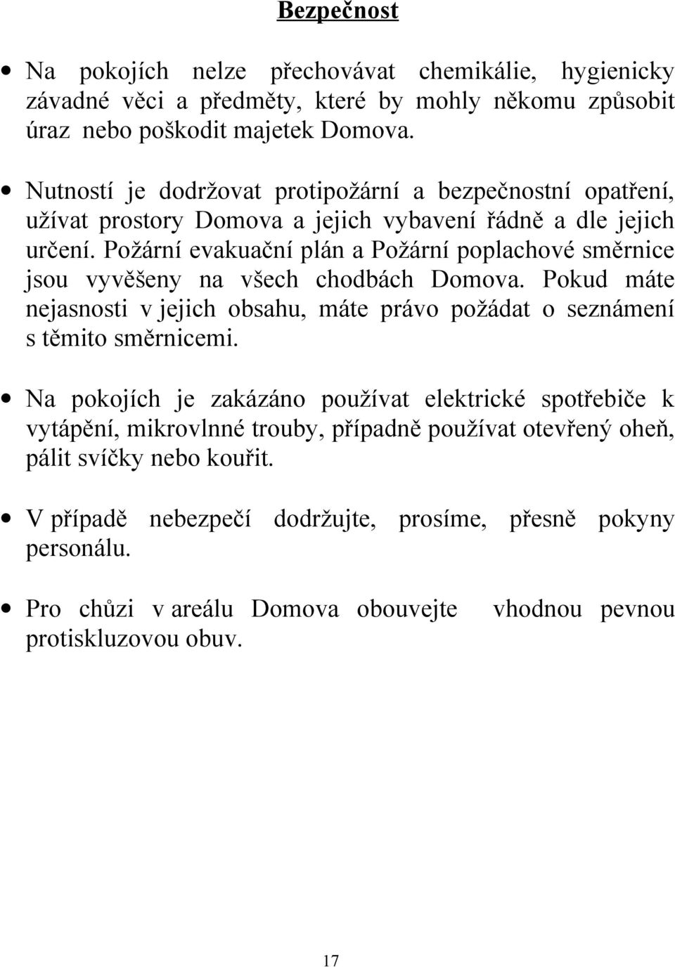 Požární evakuační plán a Požární poplachové směrnice jsou vyvěšeny na všech chodbách Domova. Pokud máte nejasnosti v jejich obsahu, máte právo požádat o seznámení s těmito směrnicemi.