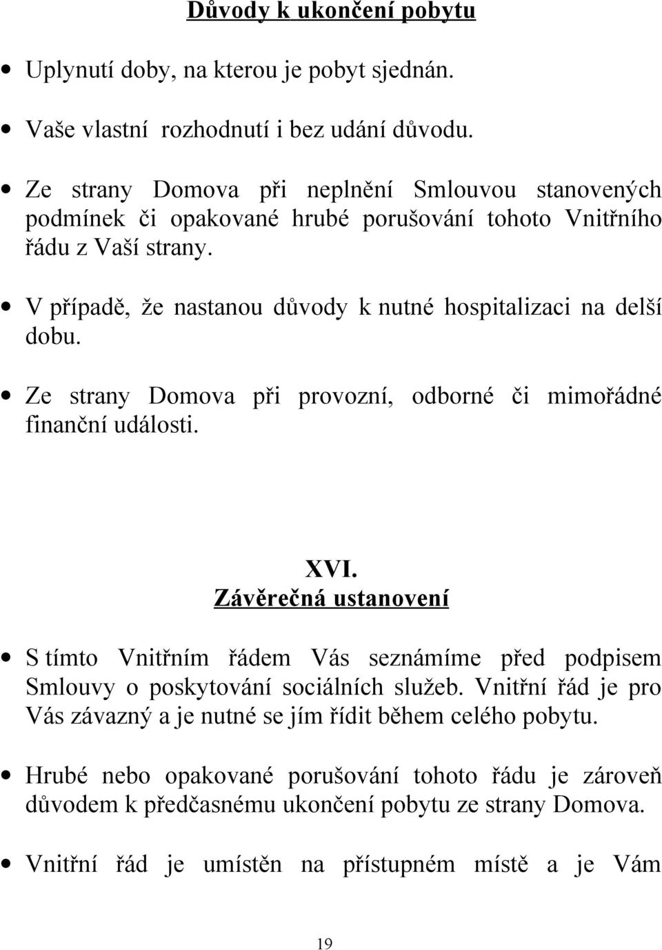 V případě, že nastanou důvody k nutné hospitalizaci na delší dobu. Ze strany Domova při provozní, odborné či mimořádné finanční události. XVI.