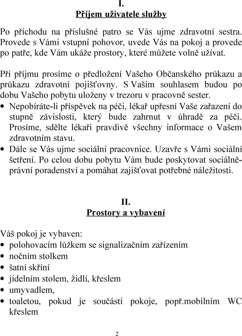 Při příjmu prosíme o předložení Vašeho Občanského průkazu a průkazu zdravotní pojišťovny. S Vaším souhlasem budou po dobu Vašeho pobytu uloženy v trezoru v pracovně sester.