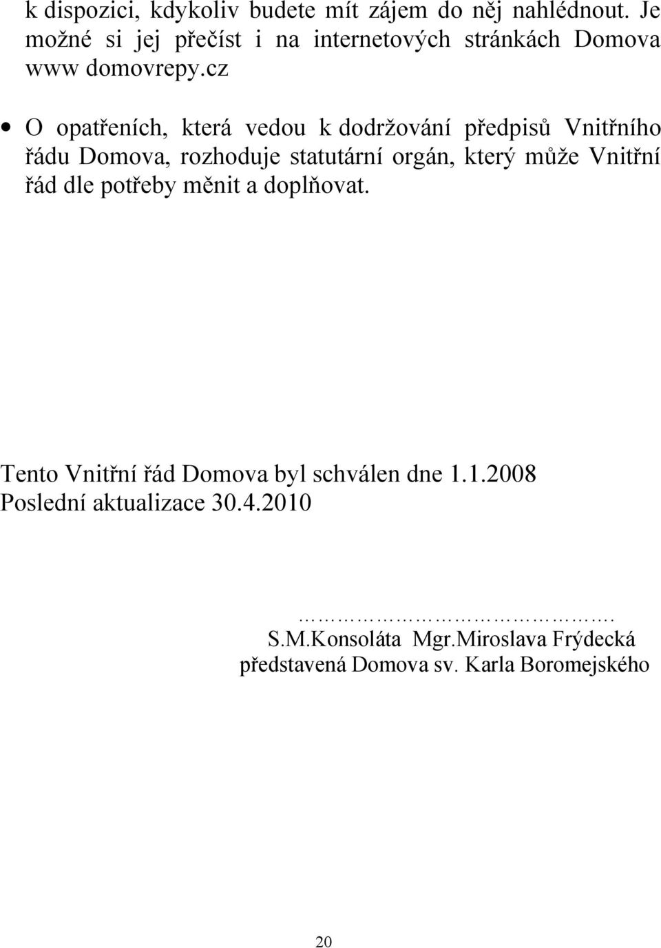 cz O opatřeních, která vedou k dodržování předpisů Vnitřního řádu Domova, rozhoduje statutární orgán, který může