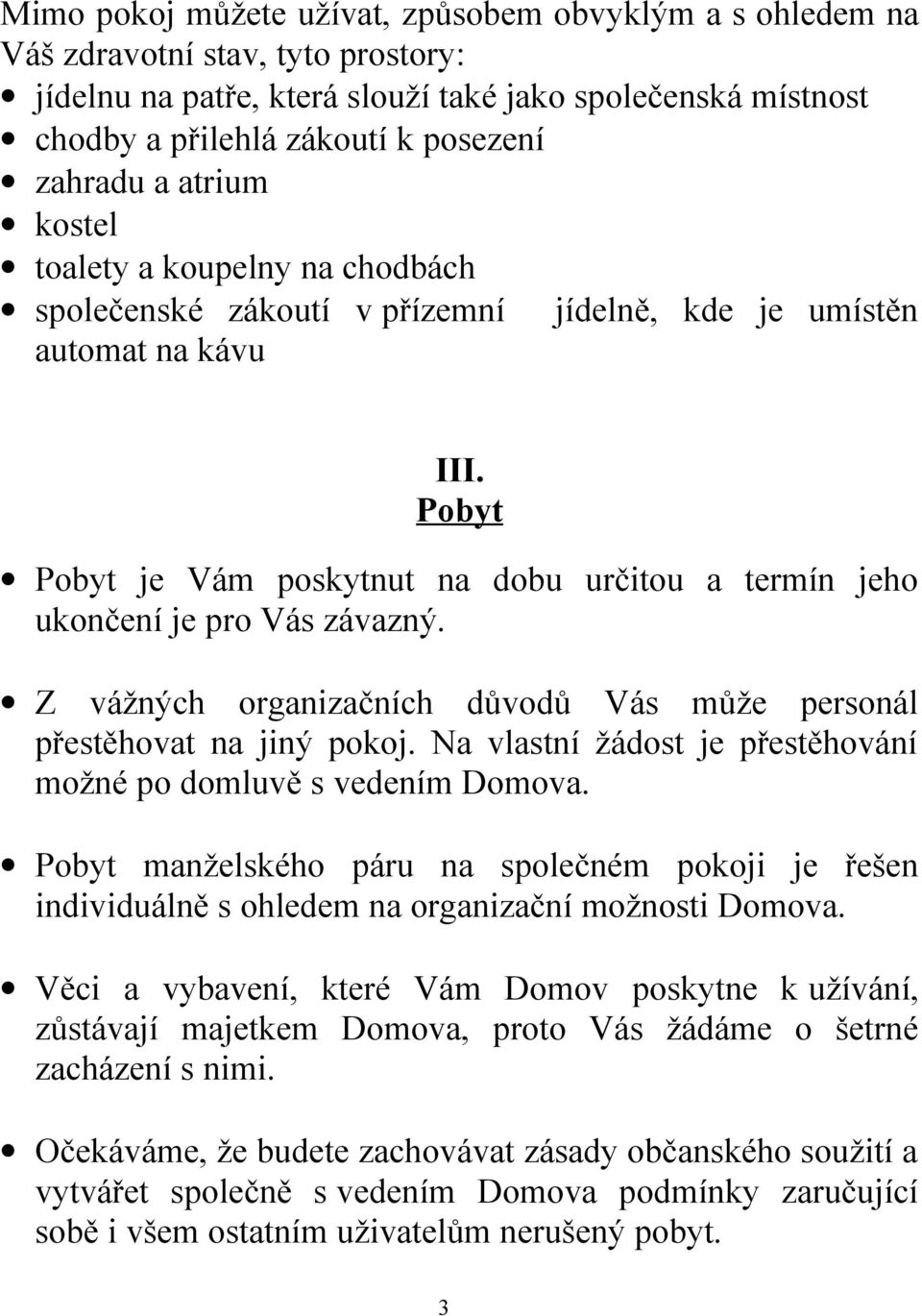 Pobyt Pobyt je Vám poskytnut na dobu určitou a termín jeho ukončení je pro Vás závazný. Z vážných organizačních důvodů Vás může personál přestěhovat na jiný pokoj.