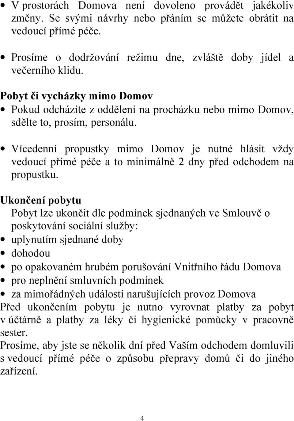 Vícedenní propustky mimo Domov je nutné hlásit vždy vedoucí přímé péče a to minimálně 2 dny před odchodem na propustku.